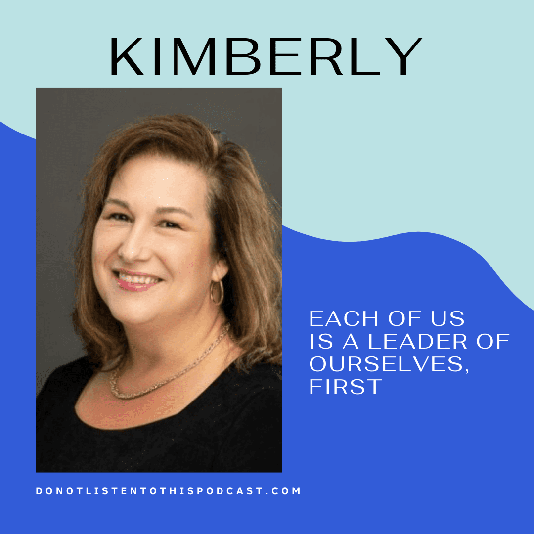 Kimberly – each of us is a leader to ourselves, first